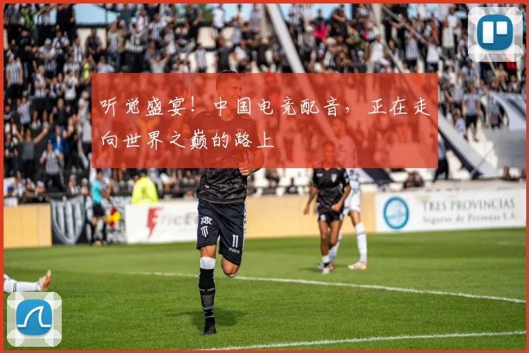 听觉盛宴！中国电竞配音，正在走向世界之巅的路上